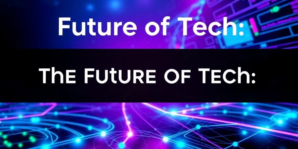 The Future of Tech: Key Trends Shaping Our World